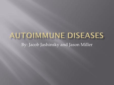 By: Jacob Jashinsky and Jason Miller.  A normal immune system will attack anything that bad or foreign to your body.  But an autoimmune disease will.