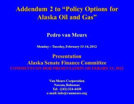 Addendum 2 to “Policy Options for Alaska Oil and Gas” Pedro van Meurs Monday – Tuesday, February 13-14, 2012 Presentation Alaska Senate Finance Committee.