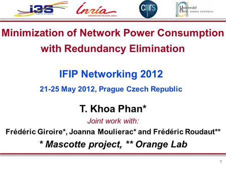 1 Minimization of Network Power Consumption with Redundancy Elimination T. Khoa Phan* Joint work with: Frédéric Giroire*, Joanna Moulierac* and Frédéric.