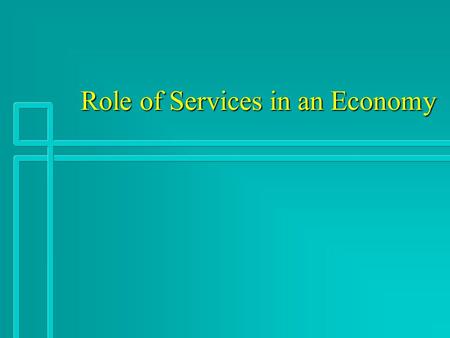 Role of Services in an Economy Role of Services in an Economy.