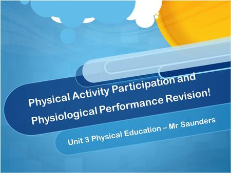 Physical Activity Participation and Physiological Performance Revision! Unit 3 Physical Education – Mr Saunders.