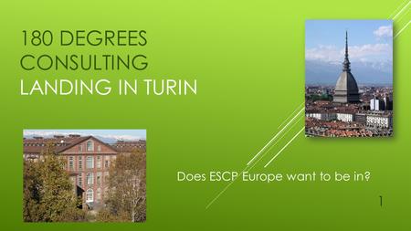 180 DEGREES CONSULTING LANDING IN TURIN Does ESCP Europe want to be in? 1.