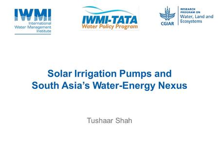 Solar Irrigation Pumps and South Asia’s Water-Energy Nexus Tushaar Shah.