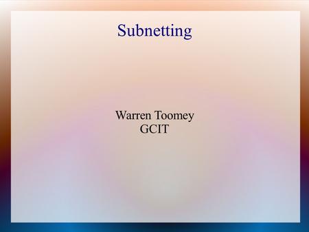 Subnetting Warren Toomey GCIT. Introduction Each device on the Internet needs an IP address to identify its connection to the Internet –PCs have one connection,