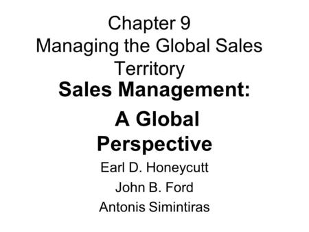 Chapter 9 Managing the Global Sales Territory Sales Management: A Global Perspective Earl D. Honeycutt John B. Ford Antonis Simintiras.