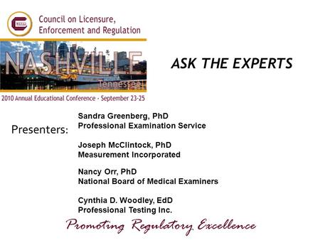 Presenters: Promoting Regulatory Excellence ASK THE EXPERTS Sandra Greenberg, PhD Professional Examination Service Joseph McClintock, PhD Measurement Incorporated.