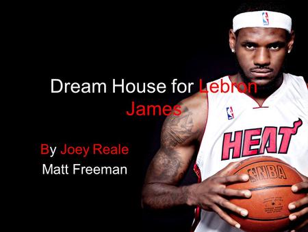 Dream House for Lebron James By Joey Reale Matt Freeman.