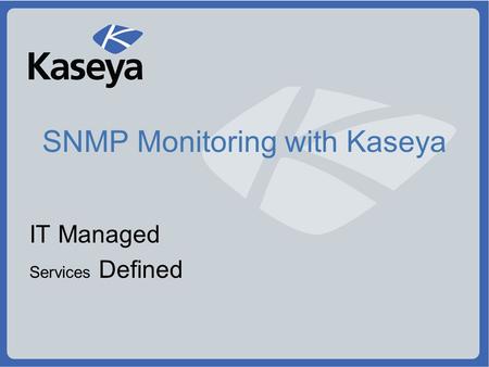 SNMP Monitoring with Kaseya IT Managed Services Defined.