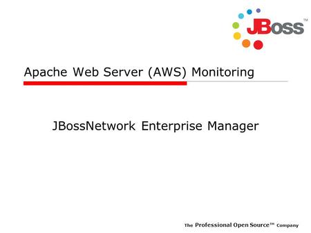 The Professional Open Source™ Company Apache Web Server (AWS) Monitoring JBossNetwork Enterprise Manager.