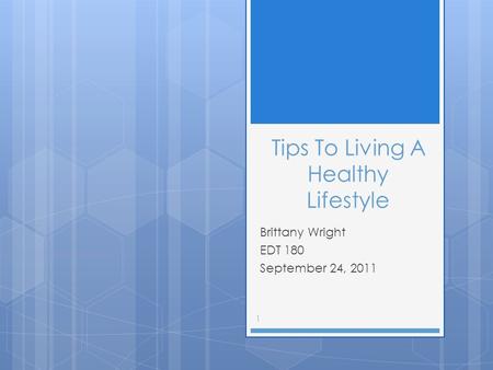 Tips To Living A Healthy Lifestyle Brittany Wright EDT 180 September 24, 2011 1.
