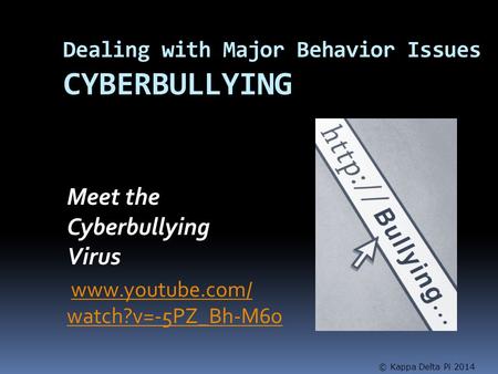 Dealing with Major Behavior Issues CYBERBULLYING Meet the Cyberbullying Virus www.youtube.com/ watch?v=-5PZ_Bh-M6owww.youtube.com/ watch?v=-5PZ_Bh-M6o.
