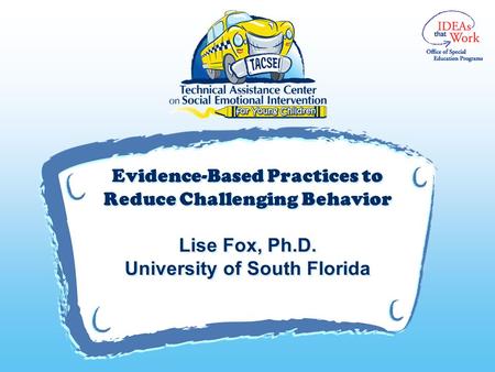 Evidence-Based Practices to Reduce Challenging Behavior Lise Fox, Ph.D. University of South Florida 1.