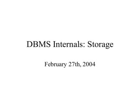 DBMS Internals: Storage February 27th, 2004. Representing Data Elements Relational database elements: A tuple is represented as a record CREATE TABLE.