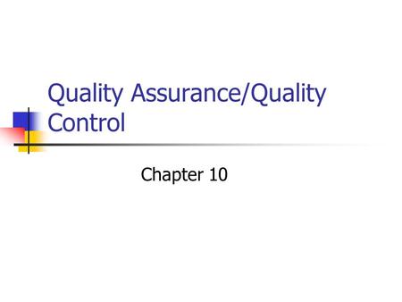 Quality Assurance/Quality Control Chapter 10. Quality Assurance Definition A system of activities whose purpose is to provide assurance that the overall.
