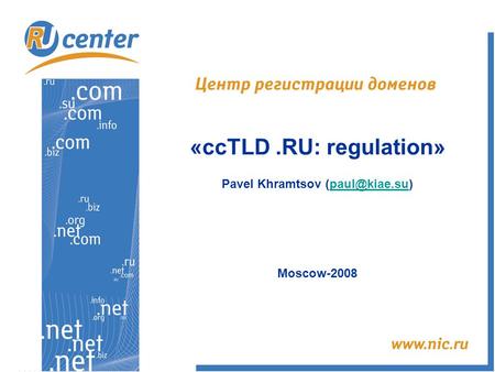 «ccTLD.RU: regulation» Pavel Khramtsov Moscow-2008.