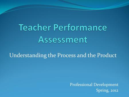 Understanding the Process and the Product Professional Development Spring, 2012.