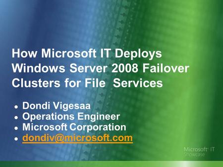 ● Dondi Vigesaa ● Operations Engineer ● Microsoft Corporation ●  How Microsoft IT Deploys Windows Server 2008.