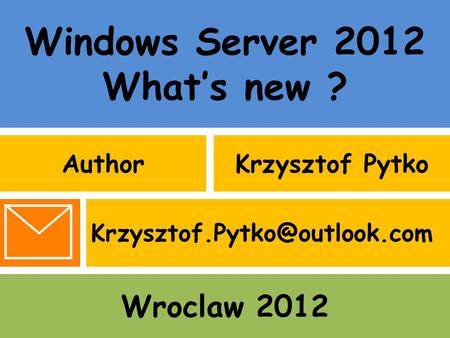 Windows Server 2012 What’s new ? AuthorKrzysztof Pytko Wroclaw 2012