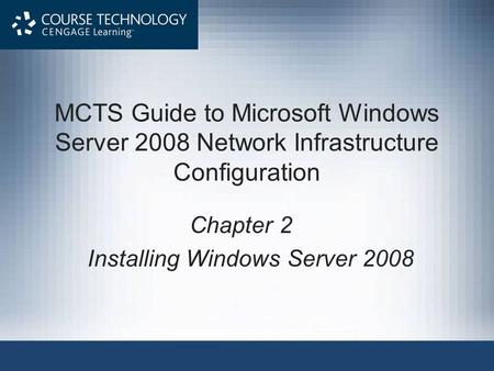 MCTS Guide to Microsoft Windows Server 2008 Network Infrastructure Configuration Chapter 2 Installing Windows Server 2008.
