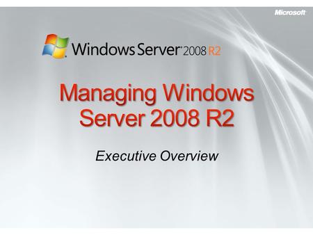 Executive Overview. PLEASE READ (hidden slide) To deliver this presentation effectively, you need to be familiar with Windows Server 2008 R2 management.