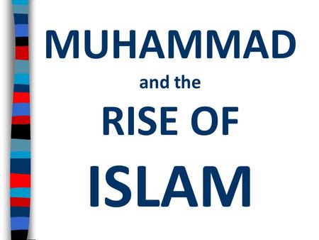 MUHAMMAD and the RISE OF ISLAM. Essential Question: Who was Muhammad and how did Islam unite the Arab people?