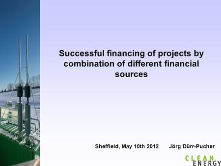 Successful financing of projects by combination of different financial sources Sheffield, May 10th 2012 Jörg Dürr-Pucher.