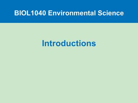 Introductions BIOL1040 Environmental Science.