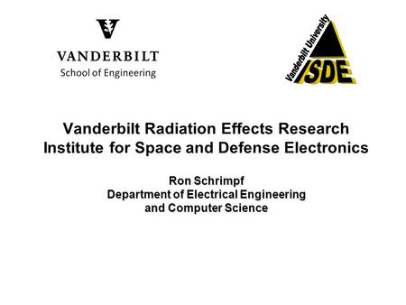 Ron Schrimpf Department of Electrical Engineering and Computer Science Vanderbilt Radiation Effects Research Institute for Space and Defense Electronics.