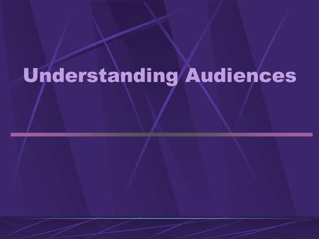Understanding Audiences. Critical for a Strategic Communicator to understand the audience: Identify the audience and their media environment Craft message.