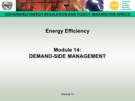 SUSTAINABLE ENERGY REGULATION AND POLICY-MAKING FOR AFRICA Module 14 Energy Efficiency Module 14: DEMAND-SIDE MANAGEMENT.
