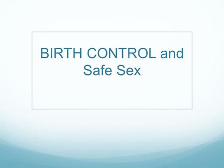 BIRTH CONTROL and Safe Sex. What methods do you know? Column 1 – MALE Column 2 - FEMALE.