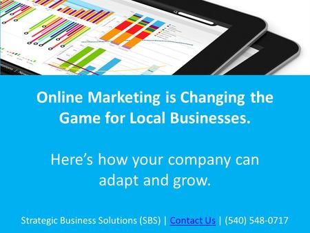 Online Marketing is Changing the Game for Local Businesses. Here’s how your company can adapt and grow. Strategic Business Solutions (SBS) | Contact Us.