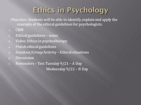 Objective: Students will be able to identify, explain and apply the concepts of the ethical guidelines for psychologists. 1. CBM 2. Ethical guidelines.