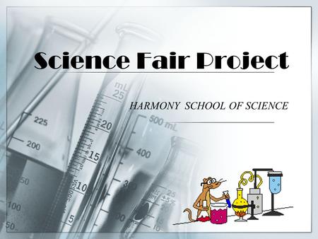 Science Fair Project HARMONY SCHOOL OF SCIENCE. What is a science fair? A journey of scientific inquiry. Students answer a scientific question by conducting.
