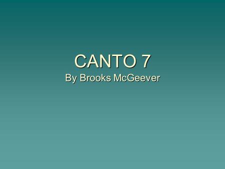 CANTO 7 By Brooks McGeever.  In Canto seven, Virgil and Dante travel to the Fourth Circle in Hell and find the demon Plutus.  The pair pass the demon.
