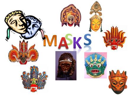 MASKS Masks are a universal cultural link being found in most nations all over the world. They form a silent language which is understood all over the.