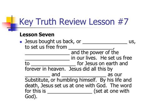 Key Truth Review Lesson #7 Lesson Seven Jesus bought us back, or ________________ us, to set us free from ________________, ________________ and the power.