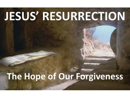 JESUS’ RESURRECTION The Hope of Our Forgiveness. A Muslim and a Christian discussed the difference between their religions. The Muslim said, “In Mecca,