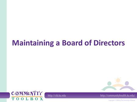 Maintaining a Board of Directors. What is a Board of Directors? It is often: – a watchdog – a cheerleader – a manager – a planner – a communicator.