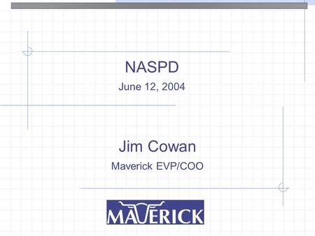 NASPD June 12, 2004 Jim Cowan Maverick EVP/COO. Maverick Overview Market capitalization$1.0 billion Sales Revenue$1.3 billion HeadquartersSt. Louis, MO.