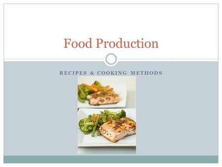 RECIPES & COOKING METHODS Food Production. Key Terms Food Production Consistency Recipe Yield Standardized Recipe Measuring Processing Pre-portioned items.
