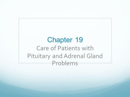 Chapter 19 Care of Patients with Pituitary and Adrenal Gland Problems.