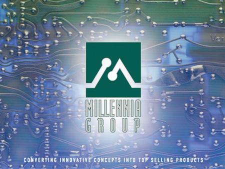 The Millennia Group  A vertically integrated electronics manufacturing organization providing Tier 1 capabilities to medium-sized OEMs:  Millennia Design.