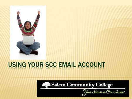  Your SCC email is the College’s primary means of communicating with students.  You should check your SCC email regularly—at least once a week!  Your.