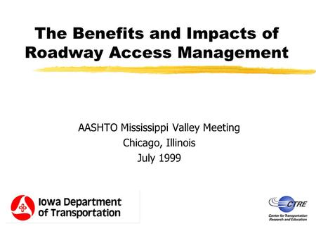 The Benefits and Impacts of Roadway Access Management AASHTO Mississippi Valley Meeting Chicago, Illinois July 1999.