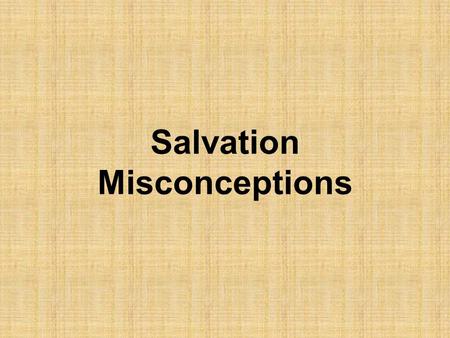 Salvation Misconceptions. The Salvation of Man The salvation of man is the central theme of the Bible and covers the entire Bible Yet, it is one of the.