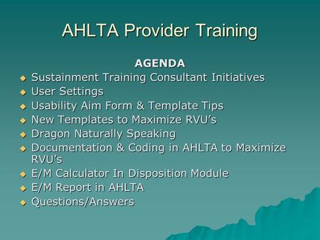 AHLTA Provider Training AGENDA  Sustainment Training Consultant Initiatives  User Settings  Usability Aim Form & Template Tips  New Templates to Maximize.