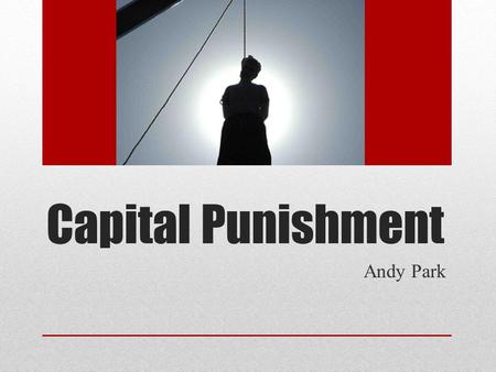 Capital Punishment Andy Park. Definition of Capital Punishment Capital Punishment is the legally authorized killing of someone as punishment for a crime.