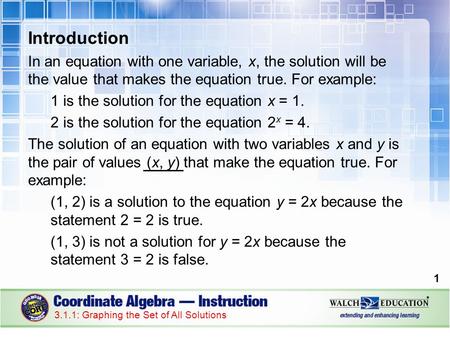Introduction In an equation with one variable, x, the solution will be the value that makes the equation true. For example: 1 is the solution for the equation.