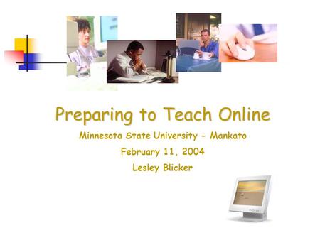 Preparing to Teach Online Minnesota State University - Mankato February 11, 2004 Lesley Blicker.